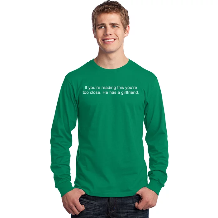 If Youre Reading This Youre Too Close He Has A Girlfriend Funny Long Sleeve Shirt