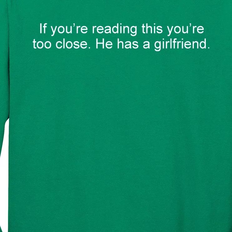 If Youre Reading This Youre Too Close He Has A Girlfriend Funny Long Sleeve Shirt