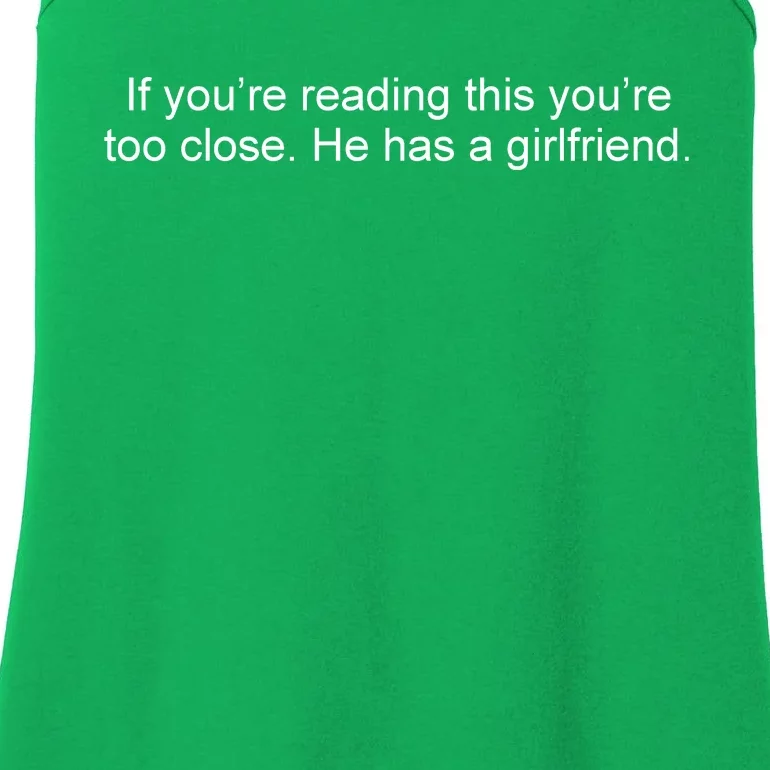 If Youre Reading This Youre Too Close He Has A Girlfriend Funny Ladies Essential Tank