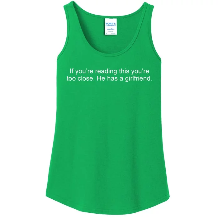 If Youre Reading This Youre Too Close He Has A Girlfriend Funny Ladies Essential Tank