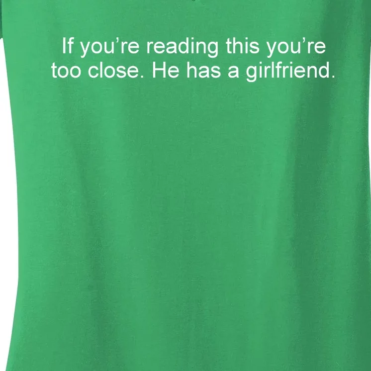 If Youre Reading This Youre Too Close He Has A Girlfriend Funny Women's V-Neck T-Shirt