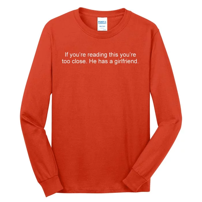 If Youre Reading This Youre Too Close He Has A Girlfriend Funny Tall Long Sleeve T-Shirt