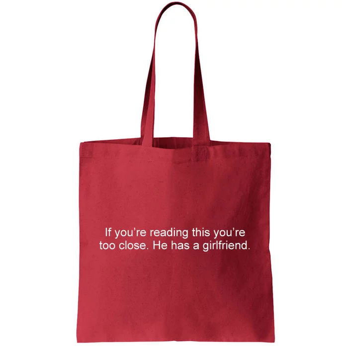 If Youre Reading This Youre Too Close He Has A Girlfriend Funny Tote Bag