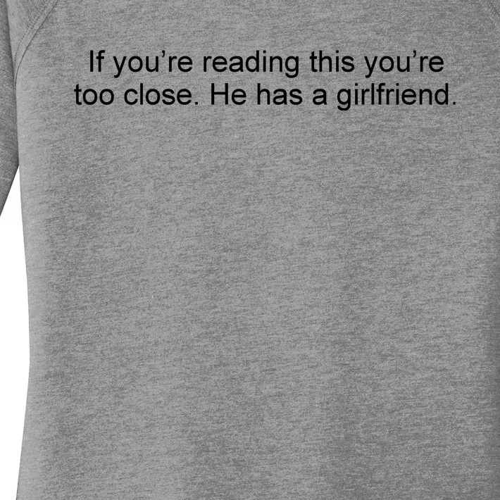 If Youre Reading This Youre Too Close He Has A Girlfriend Funny Women's Perfect Tri Tunic Long Sleeve Shirt