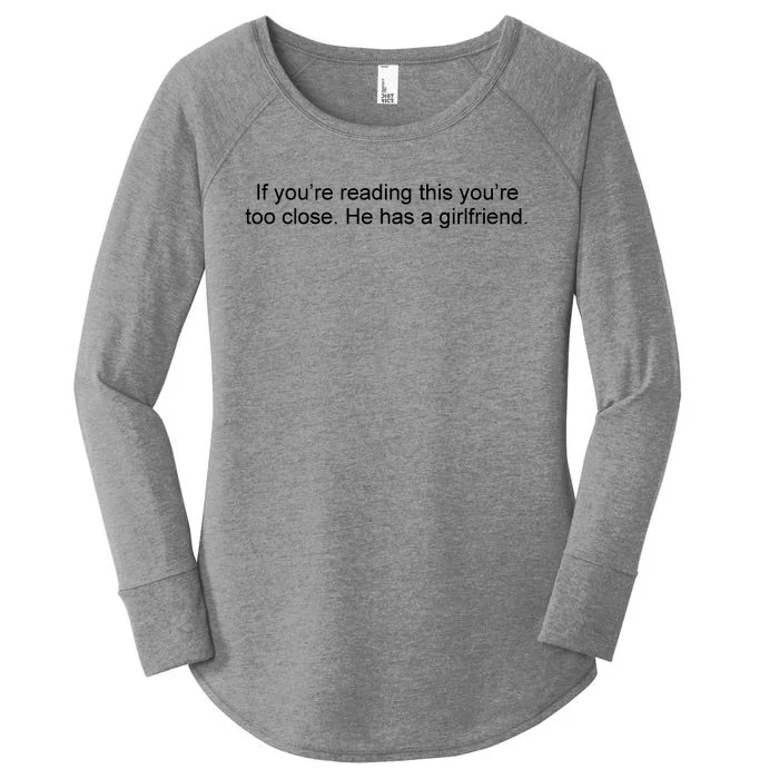 If Youre Reading This Youre Too Close He Has A Girlfriend Funny Women's Perfect Tri Tunic Long Sleeve Shirt