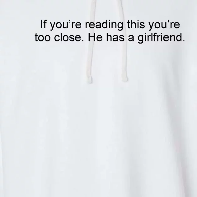 If Youre Reading This Youre Too Close He Has A Girlfriend Funny Garment-Dyed Fleece Hoodie