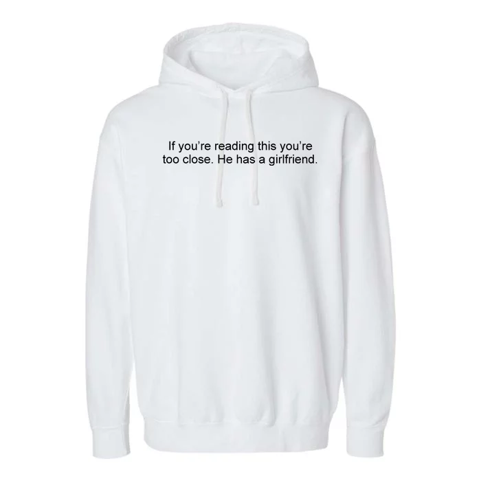 If Youre Reading This Youre Too Close He Has A Girlfriend Funny Garment-Dyed Fleece Hoodie