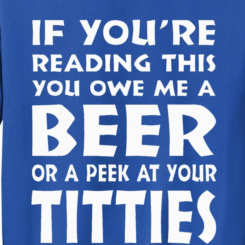 If YouRe Reading This You Owe Me A Beer Or A Peek At Tittie Tall Sweatshirt