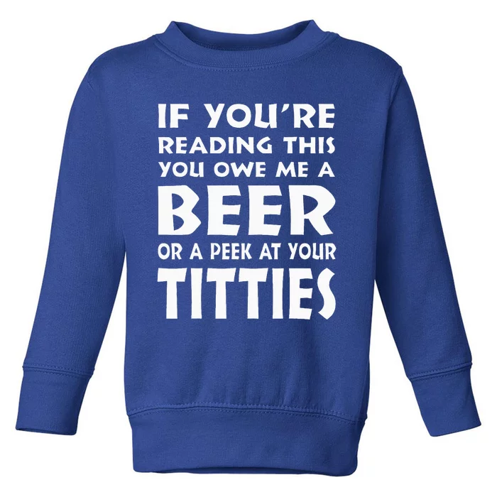 If YouRe Reading This You Owe Me A Beer Or A Peek At Tittie Toddler Sweatshirt