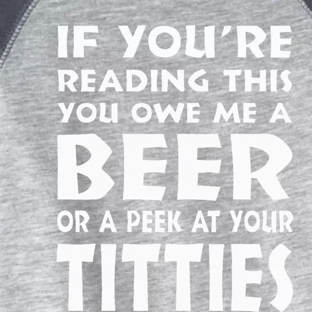 If YouRe Reading This You Owe Me A Beer Or A Peek At Tittie Toddler Fine Jersey T-Shirt