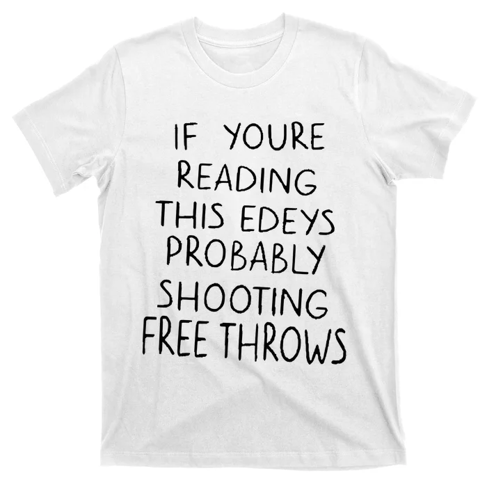 If YouRe Reading This EdeyS Probably Shooting Free Throws T-Shirt