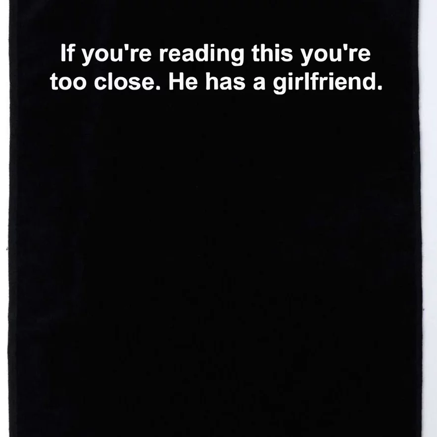 If YouRe Reading This YouRe Too Close He Has A Girlfriend Platinum Collection Golf Towel