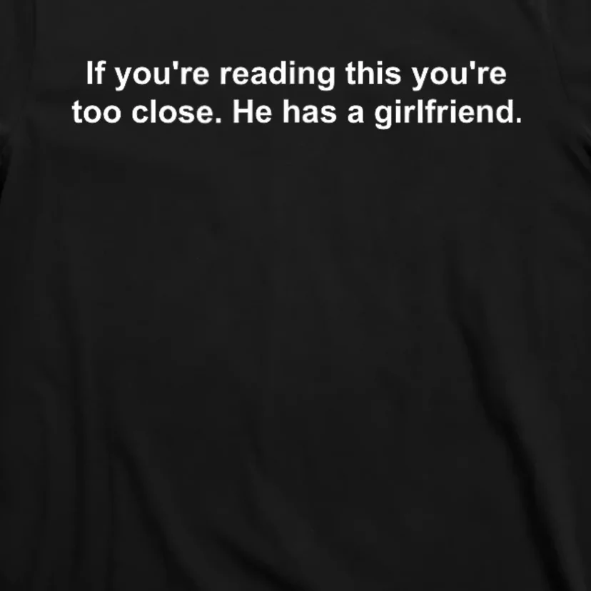 If YouRe Reading This YouRe Too Close He Has A Girlfriend T-Shirt