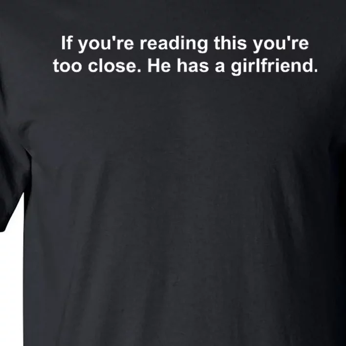 If YouRe Reading This YouRe Too Close He Has A Girlfriend Tall T-Shirt