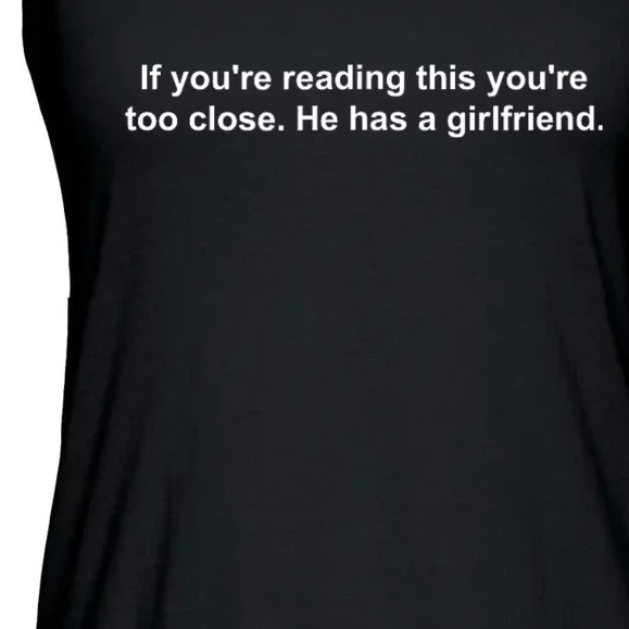 If YouRe Reading This YouRe Too Close He Has A Girlfriend Ladies Essential Flowy Tank