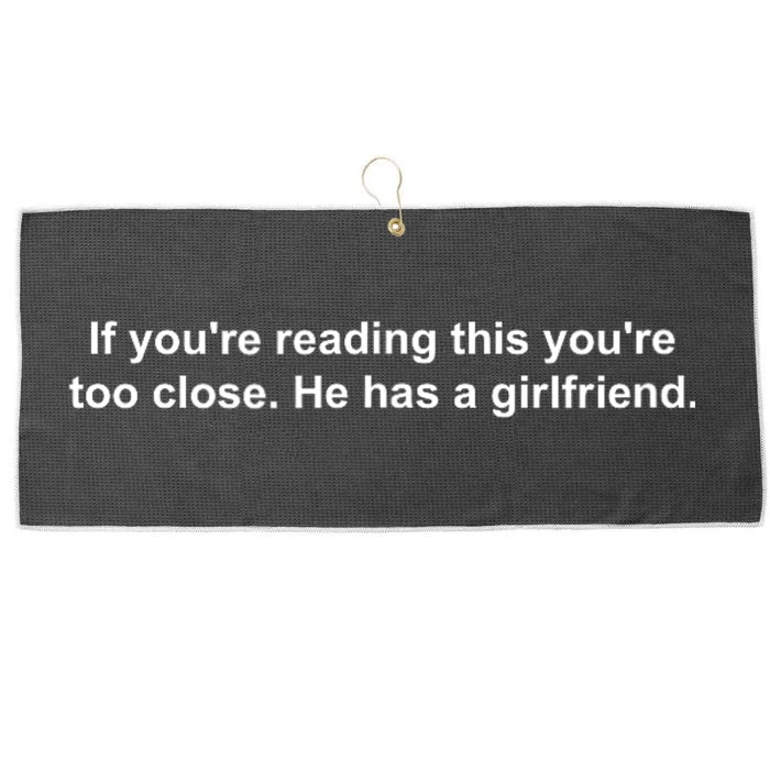 If YouRe Reading This YouRe Too Close He Has A Girlfriend Large Microfiber Waffle Golf Towel