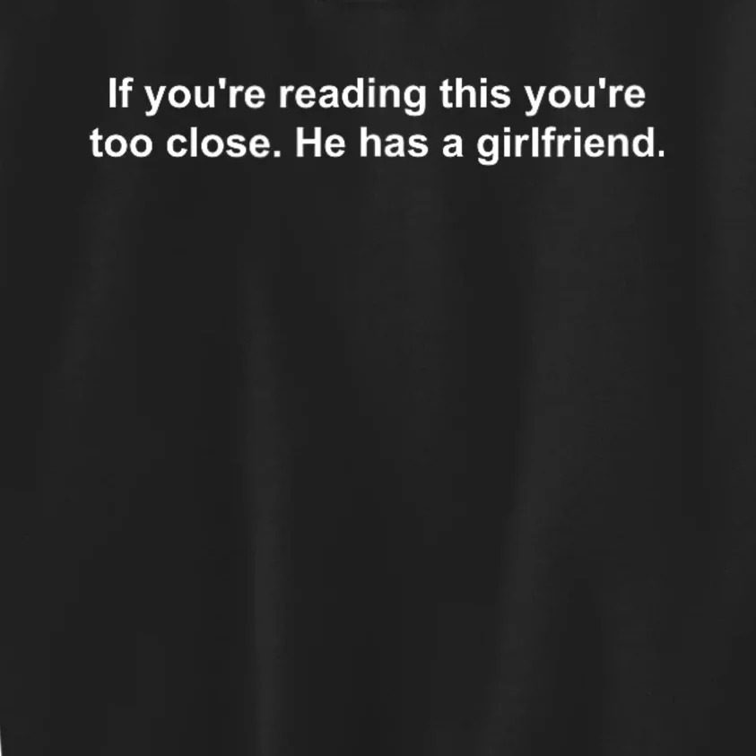 If YouRe Reading This YouRe Too Close He Has A Girlfriend Kids Sweatshirt