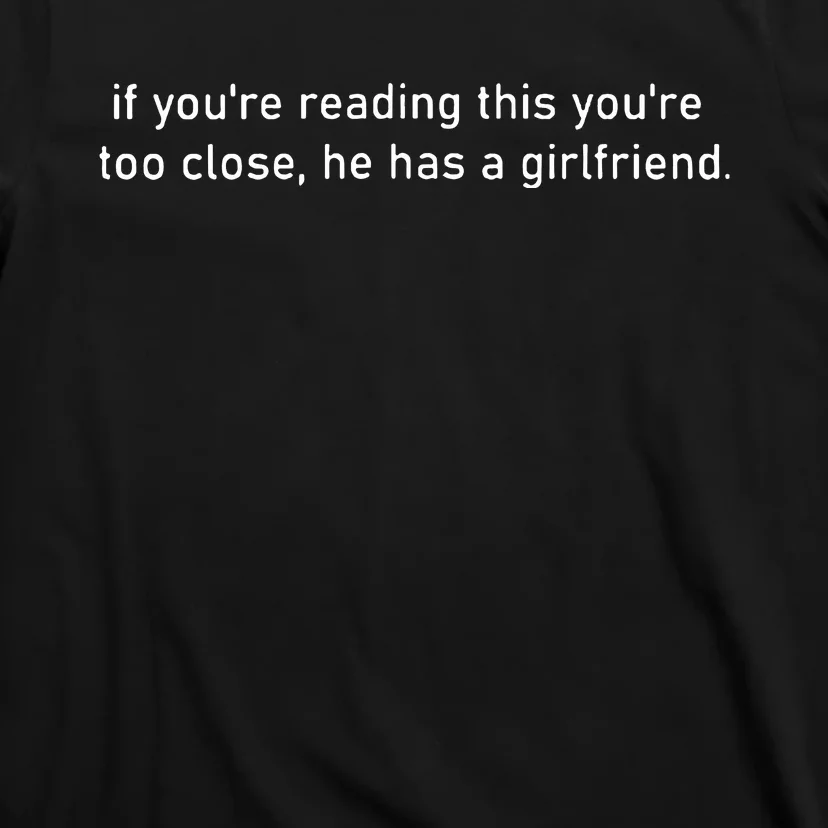 If Youre Reading This Youre Too Close He Has A Girlfriend T-Shirt