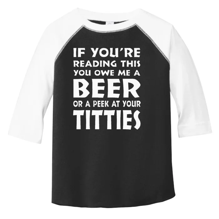 If YouRe Reading This You Owe Me A Beer Or A Peek At Tittie Toddler Fine Jersey T-Shirt