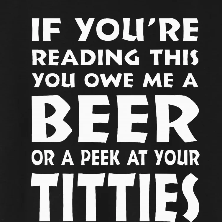 If YouRe Reading This You Owe Me A Beer Or A Peek At Tittie Women's Crop Top Tee