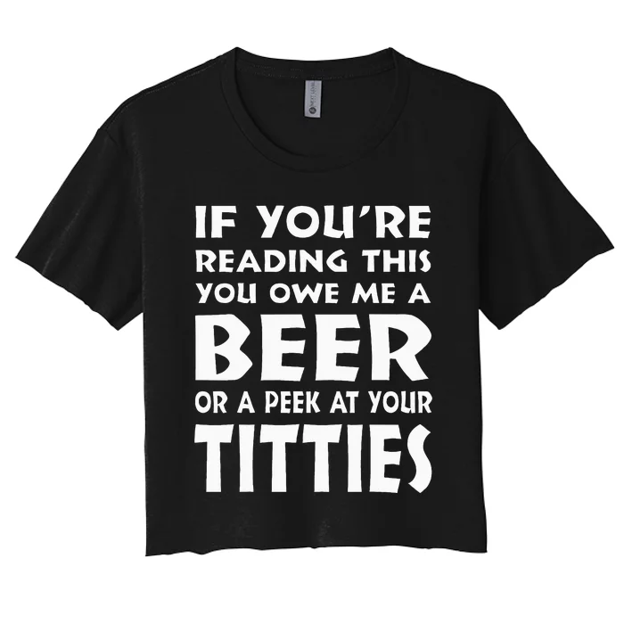 If YouRe Reading This You Owe Me A Beer Or A Peek At Tittie Women's Crop Top Tee