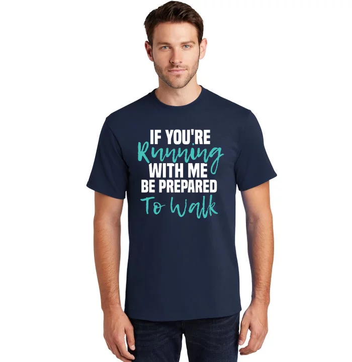 If Youre Running With Me Be Prepared To Walk Gym Clothes Tall T-Shirt