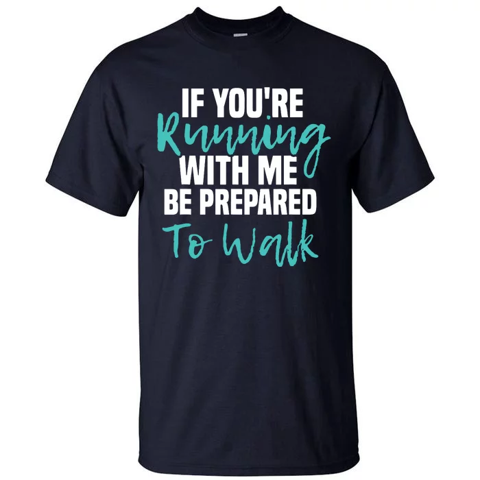 If Youre Running With Me Be Prepared To Walk Gym Clothes Tall T-Shirt