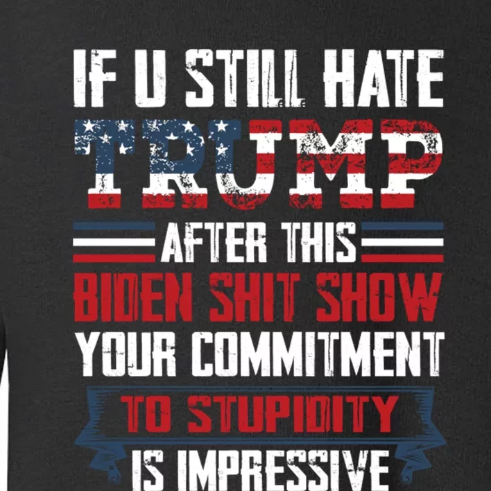 If You Still Hate Trump Trump Maga Ultra Republican Trump Supporter Trump 20 Toddler Sweatshirt