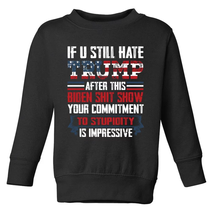 If You Still Hate Trump Trump Maga Ultra Republican Trump Supporter Trump 20 Toddler Sweatshirt