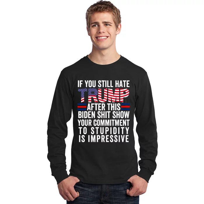 If You Still Hate Trump After This Biden Show Vote Trump Long Sleeve Shirt