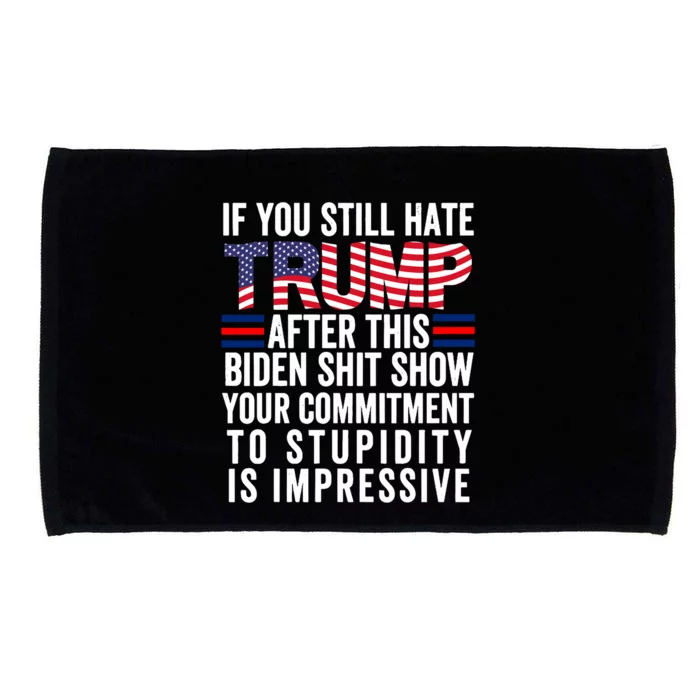 If You Still Hate Trump After This Biden Show Vote Trump Microfiber Hand Towel