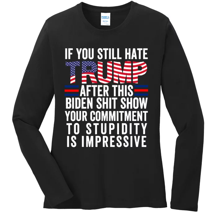 If You Still Hate Trump After This Biden Show Vote Trump Ladies Long Sleeve Shirt