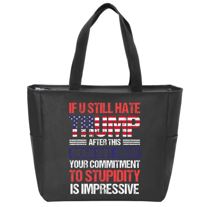 If You Still Hate Trump After This Biden Sht Show Zip Tote Bag