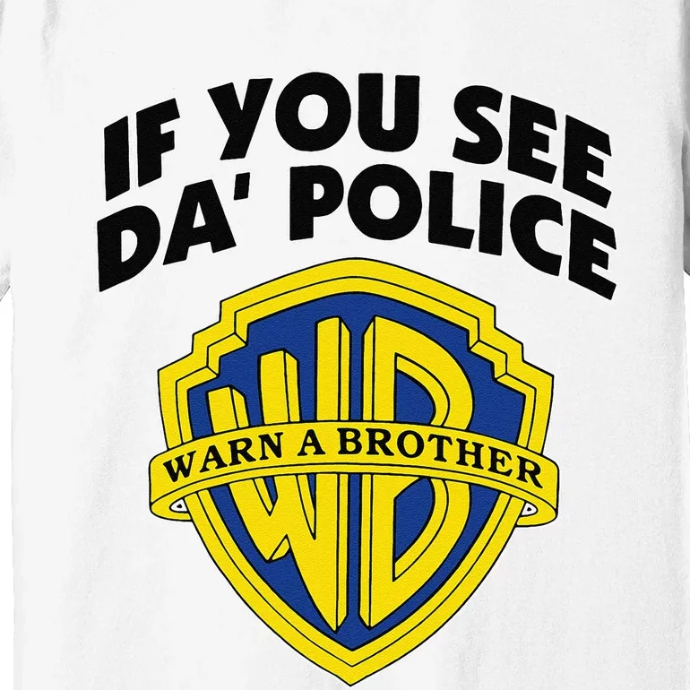 If You See Da Police Warn A Brother Funny Sarcastic Premium T-Shirt