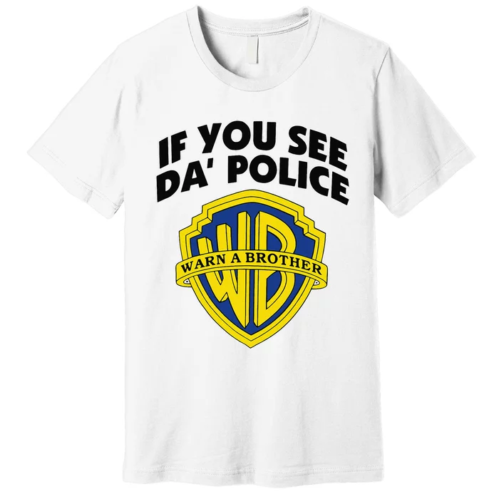 If You See Da Police Warn A Brother Funny Sarcastic Premium T-Shirt