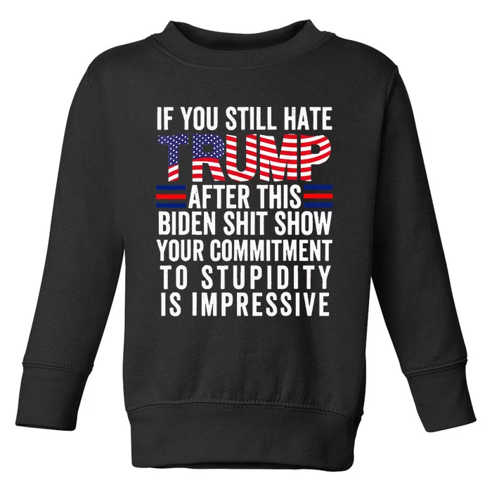 If You Still Hate Trump After This Biden Show Toddler Sweatshirt