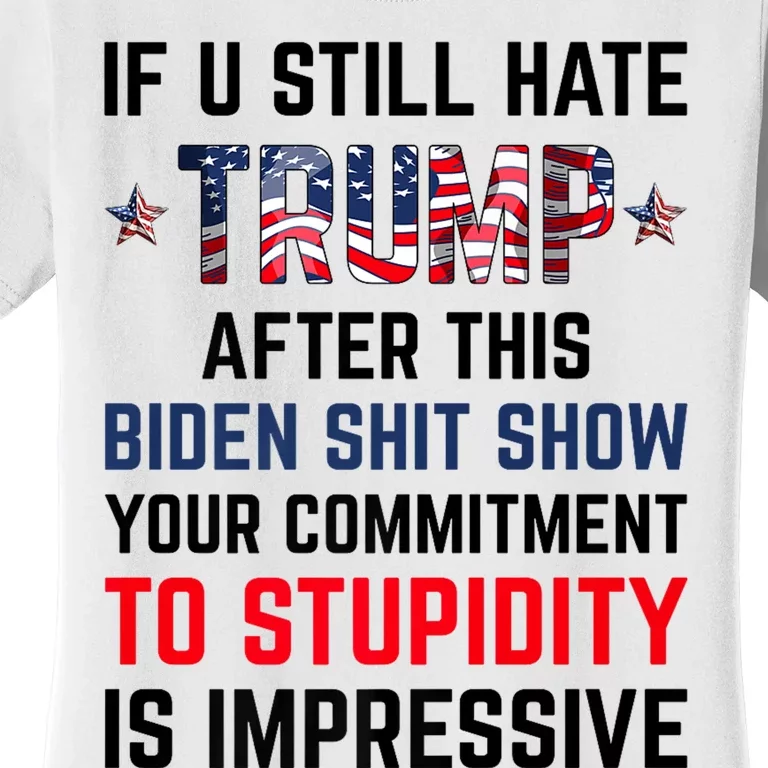 If You Still Hate Trump After This Biden Shit Show Funny Women's T-Shirt