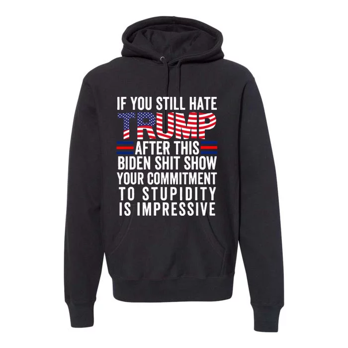 If You Still Hate Trump After This Biden Show Vote Trump Premium Hoodie