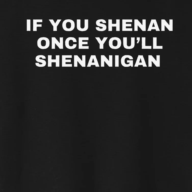 If You Shenan Once You’Ll Shenanigan Women's Crop Top Tee