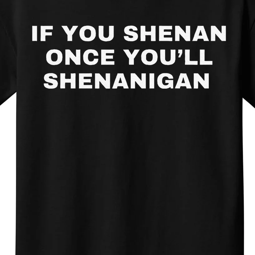 If You Shenan Once You’Ll Shenanigan Kids T-Shirt