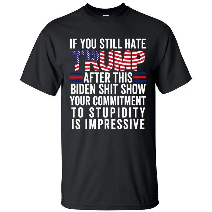 If You Still Hate Trump After This Biden Show Vote Trump Tall T-Shirt