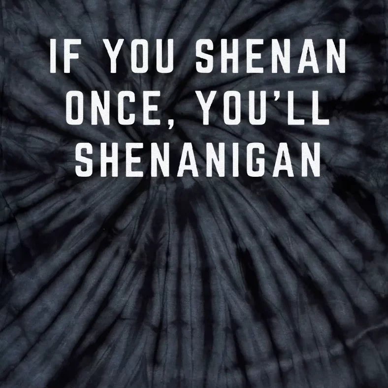 If You Shenan Once YouLl Shenanigan Let Them Shenan Tie-Dye T-Shirt