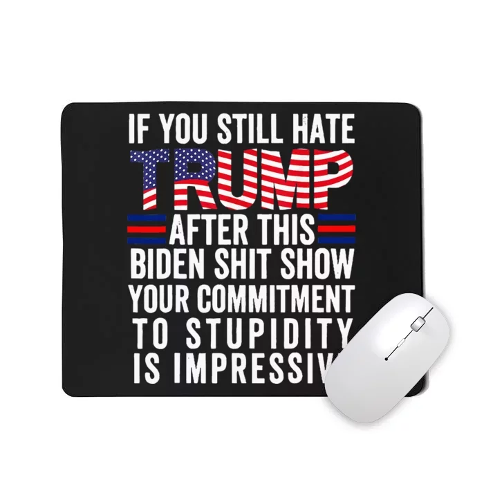 If You Still Hate Trump After This Biden Show Vote Trump Mousepad