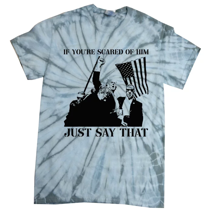 If YouRe Scared Of Him Just Say That Trump Pennsylvania Pa Tie-Dye T-Shirt