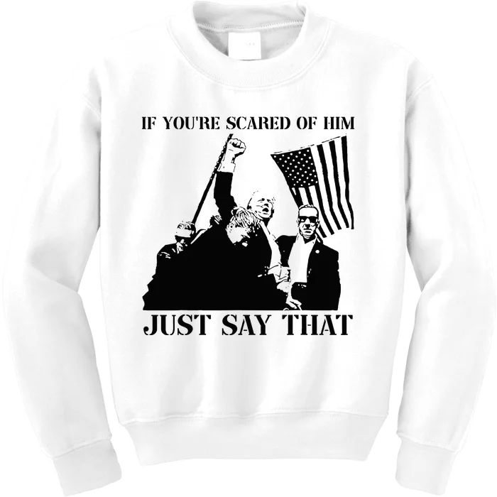 If YouRe Scared Of Him Just Say That Trump Pennsylvania Pa Kids Sweatshirt