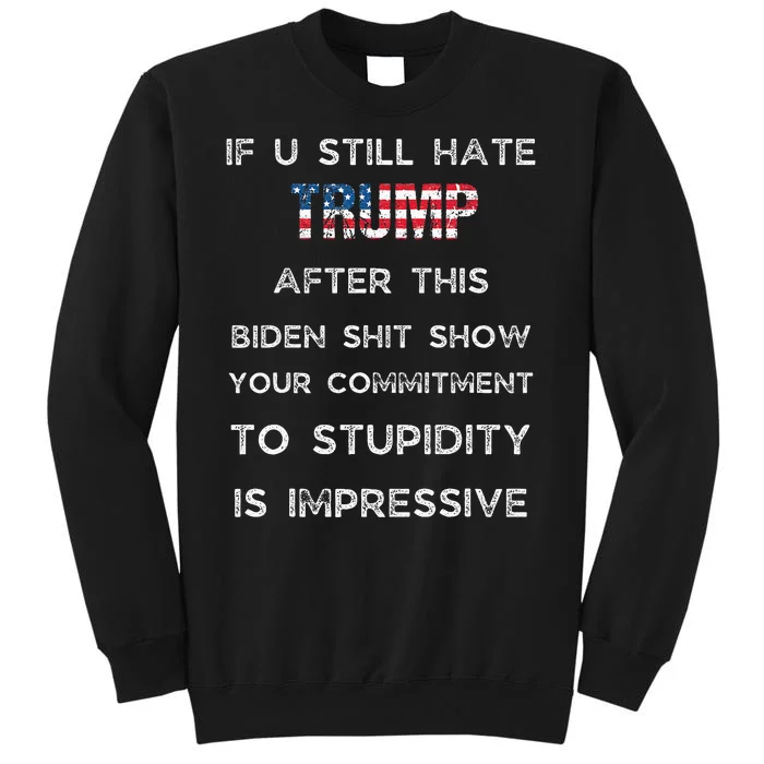 If You Still Hate Trump After This Biden Show Vote Trump Tall Sweatshirt