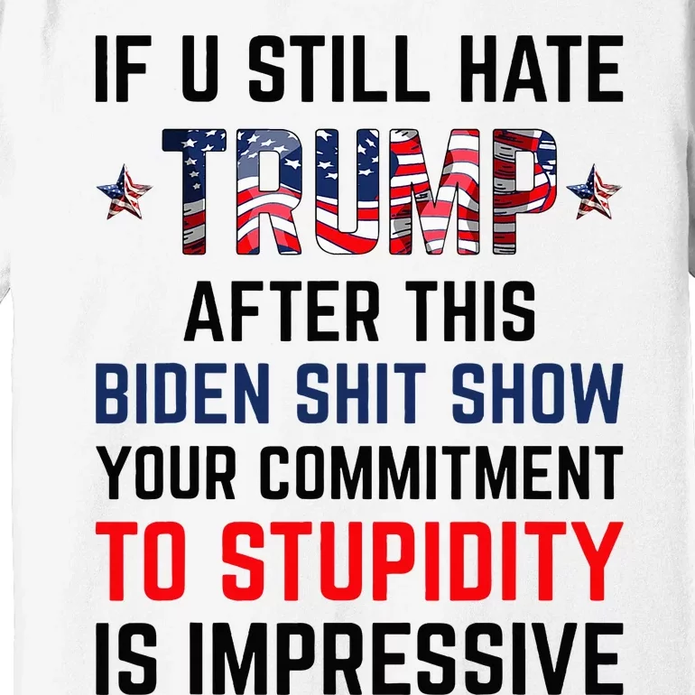 If You Still Hate Trump After This Biden Show Funny Premium T-Shirt