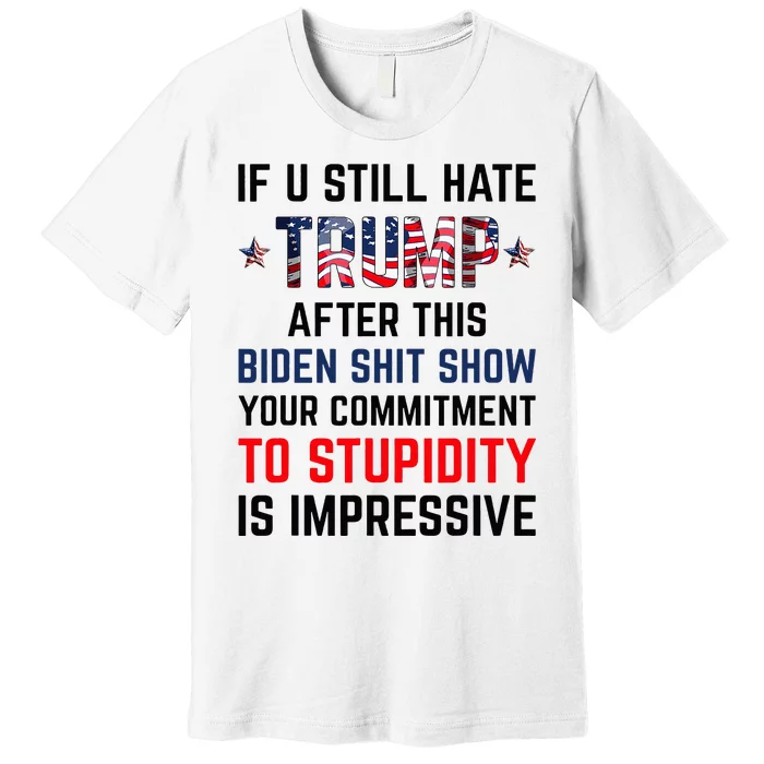 If You Still Hate Trump After This Biden Show Funny Premium T-Shirt