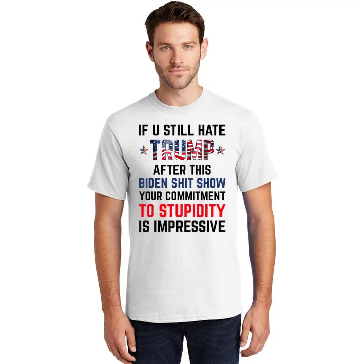 If You Still Hate Trump After This Biden Shit Show Funny Tall T-Shirt