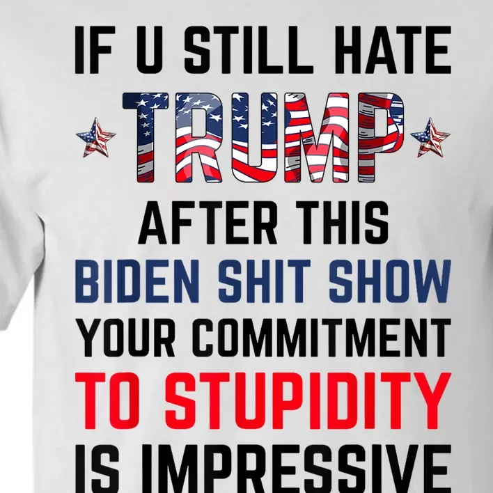 If You Still Hate Trump After This Biden Shit Show Funny Tall T-Shirt